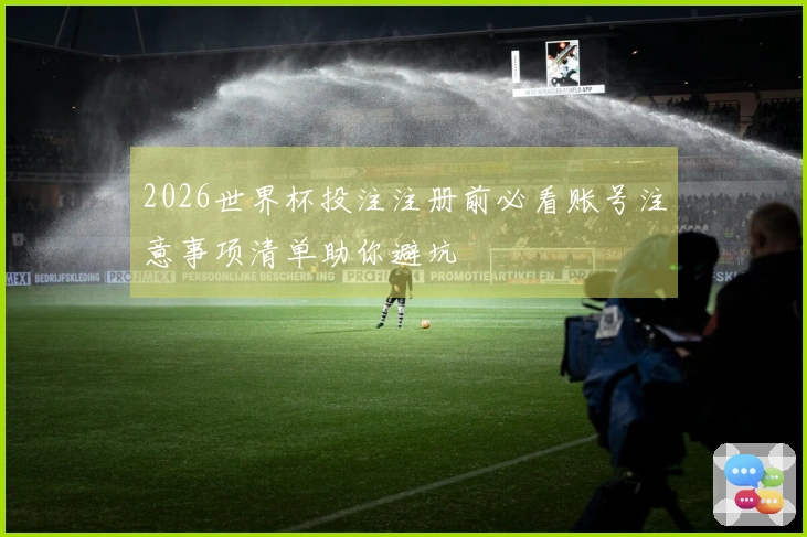 2026世界杯投注注册前必看账号注意事项清单助你避坑